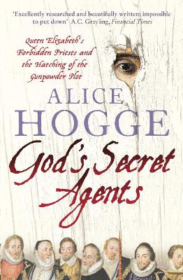 GodS Secret Agents: Queen Elizabeth's Forbidden Priests And The Hatching Of The Gunpowder Plot