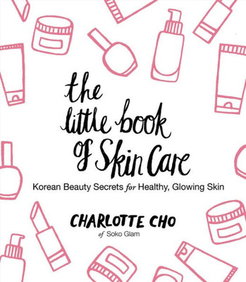 The Little Book Of Skin Care: Korean Beauty Secrets For Healthy, Glowing Skin