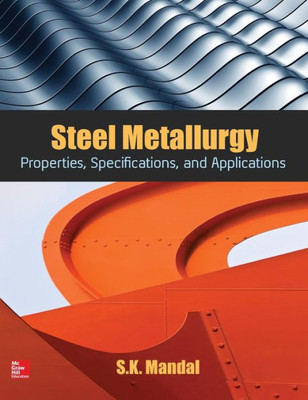 Steel Metallurgy: Properties, Specifications And Applications
