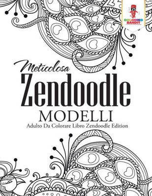 Meticolosa Zendoodle Modelli: Adulto Da Colorare Libro Zendoodle Edition (Italian Edition)