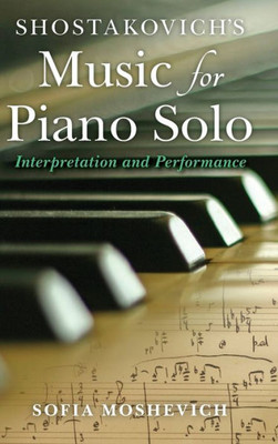 Shostakovich's Music For Piano Solo: Interpretation And Performance (Russian Music Studies)