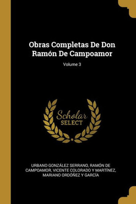 Obras Completas De Don Ramón De Campoamor; Volume 3 (Spanish Edition)