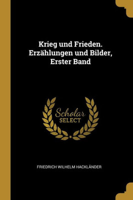 Krieg Und Frieden. Erzählungen Und Bilder, Erster Band (German Edition)