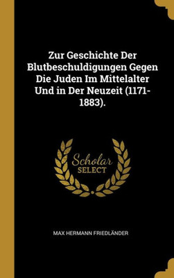 Zur Geschichte Der Blutbeschuldigungen Gegen Die Juden Im Mittelalter Und In Der Neuzeit (1171-1883). (German Edition)