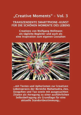 "Creative Moments" - Vol.3: Transzendente Smartphone-Kunst für die schönen Momente des Lebens (Creative Moments (3)) (German Edition)