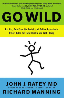 Go Wild: Eat Fat, Run Free, Be Social, And Follow Evolution's Other Rules For Total Health And Well-Being