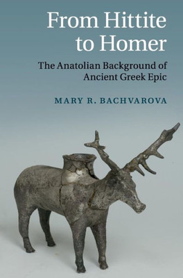 From Hittite To Homer: The Anatolian Background Of Ancient Greek Epic