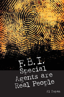 Fbi Special Agents Are Real People: True Stories From Everyday Life Of Fbi Special Agents