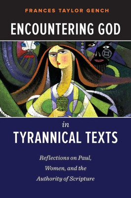 Encountering God In Tyrannical Texts: Reflections On Paul, Women, And The Authority Of Scripture