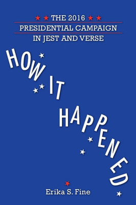 How It Happened: The 2016 Presidential Campaign In Jest And Verse