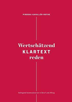 Wertschätzend Klartext reden: Gelingend kommunizieren in Beruf und Alltag (German Edition)
