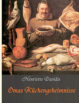 Omas Küchengeheimnisse: Henriette Davidis' Praktisches Kochbuch für die gewöhnliche und feinere Küche (German Edition)
