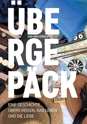 Übergepäck: Eine Geschichte übers Reisen, das Leben und die Liebe (German Edition)