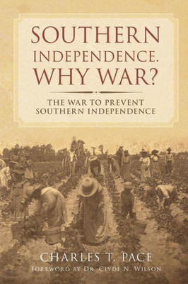 Southern Independence: Why War?: The War To Prevent Southern Independence