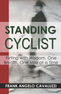 Standing Cyclist: Flirting With Wisdom, One Breath, One Mile At A Time