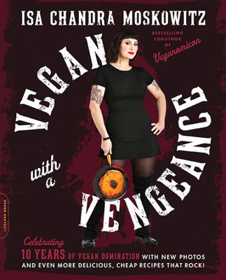 Vegan With A Vengeance (10Th Anniversary Edition): Over 150 Delicious, Cheap, Animal-Free Recipes That Rock