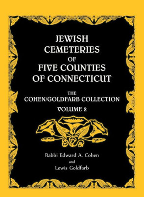 Jewish Cemeteries Of Five Counties Of Connecticut. The Cohen/Goldfarb Collection, Volume 2