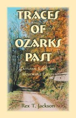 Traces Of Ozarks Past: Outlaws, Icons, And Memorable Events: : Outlaws, Icons, And Memorable Events
