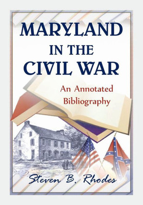 Maryland In The Civil War: An Annotated Bibliography Maryland In The Civil War: An Annotated Bibliography
