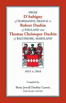 From D'Aubigny Of Normandy, France To Robert Durbin Of England And Thomas Christoper Durbin Of Baltimore, Maryland: And Thomas Christoper Durbin Of Baltimore, Maryland