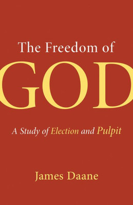 The Freedom Of God: A Study Of Election And Pulpit