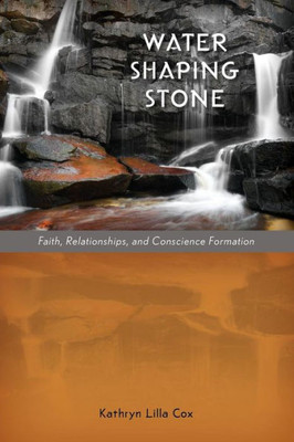 Water Shaping Stone: Faith, Relationships, And Conscience Formation