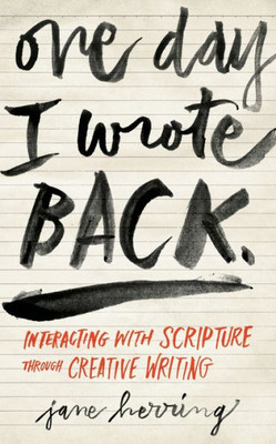 One Day I Wrote Back: Interacting With Scripture Through Creative Writing