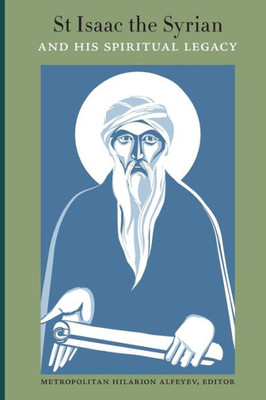 Saint Isaac The Syrian And His Spiritual Legacy: Proceedings Of The International Patristics Conference Held At The Sts Cyril And Methodius Institute ... Studies, Moscow, October 10-11, 2013