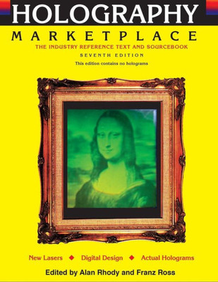 Holography Marketplace 7Th Edition: The Industry Reference Text And Sourcebook