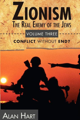 Zionism: The Real Enemy Of The Jews, Vol. 3: Conflict Without End?