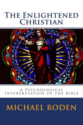 The Enlightened Christian: A Psychological Interpretation Of The Bible
