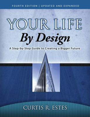 Your Life By Design: A Step-By-Step Guide To Creating A Bigger Future