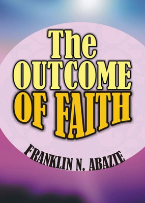 The Outcome Of Faith: Faith Outcome