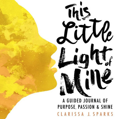 This Little Light Of Mine: A Guided Journal Of Purpose, Passion, And Shine