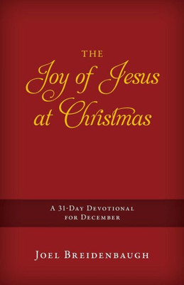 The Joy Of Jesus At Christmas: A 31-Day Devotional For December