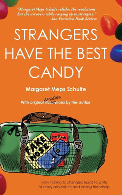 Strangers Have The Best Candy: How Talking To Strangers Leads To A Life Of Crazy Adventure And Lasting Friendship