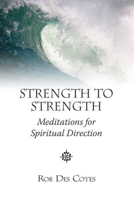 Strength To Strength: Meditations For Spiritual Direction