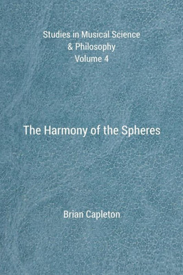 The Harmony Of The Spheres (Studies In Musical Science & Philosophy)