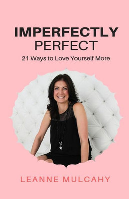 Imperfectly Perfect: 21 Ways To Love Yourself More