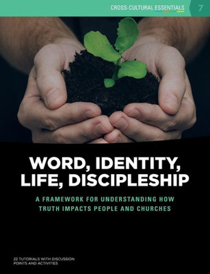 Word, Identity, Life, Discipleship (W.I.L.D.): A Framework For Understanding How Truth Impacts People And Churches (Cross-Cultural Essentials)