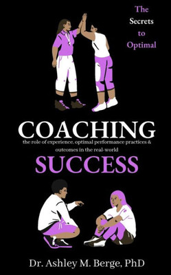 The Secrets To Optimal Coaching Success: The Role Of Experience, Optimal Performance Practices And Outcomes In The Real-World