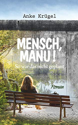 Mensch, Manu!: So war das nicht geplant (German Edition)