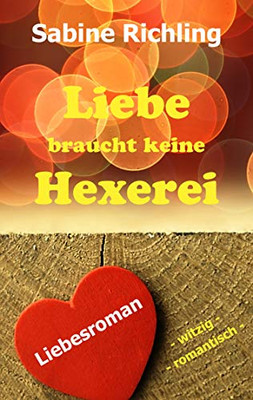 Liebe braucht keine Hexerei: Liebesroman: witzig und romantisch (German Edition)