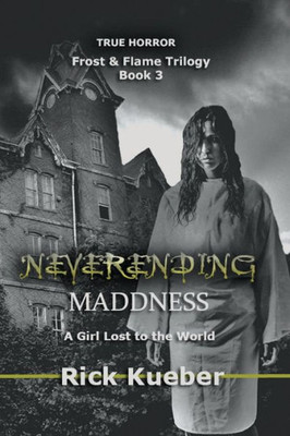 Neverending Maddness: A Girl Lost To The World (Frost And Flame Trilogy)
