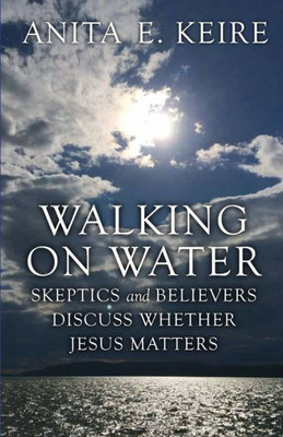 Walking On Water: Skeptics And Believers Discuss Whether Jesus Matters (Mustard Seed Trilogy)