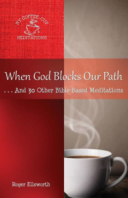 When God Blocks Our Path: ... And 30 Other Bible-Based Meditations (My Coffee-Cup Meditations)