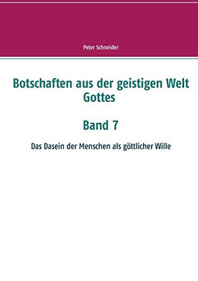 Botschaften aus der geistigen Welt Gottes: Das Dasein der Menschen als göttlicher Wille (German Edition)
