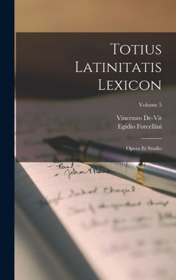 Totius Latinitatis Lexicon: Opera Et Studio; Volume 5 (Latin Edition)