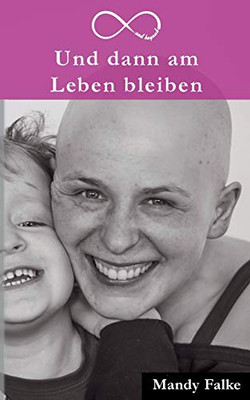 Und dann am Leben bleiben: Krebs ist krass. Liebe ist krasser. Mein Leben mit der Krebsdiagnose (German Edition)