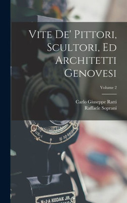 Vite De' Pittori, Scultori, Ed Architetti Genovesi; Volume 2 (Italian Edition)